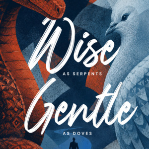 Wise as Serpents, Gentle as Doves